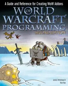 World of Warcraft Programming: A Guide and Reference for Creating WoW Addons, 2 Edition