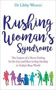 Rushing Woman's Syndrome: The Impact of a Never-ending To-do list and How to Stay Healthy in Today's Busy World
