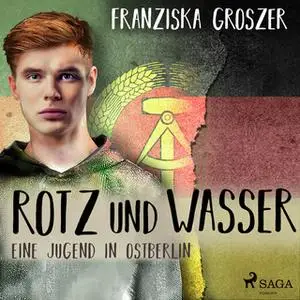 «Rotz und Wasser: Eine Jugend in Ostberlin» by Franziska Groszer