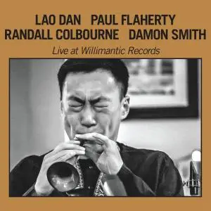 Lao Dan, Paul Flaherty, Randall Colbourne & Damon Smith - Live At Willimantic Records (2019)