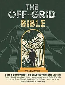 The Off-Grid Bible • 3-in-1 Companion to Self-Sufficient Living