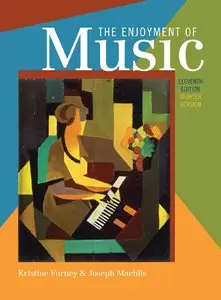 The Enjoyment of Music: An Introduction to Perceptive Listening (Eleventh Edition) (repost)