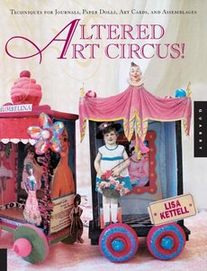 Altered Art Circus: Techniques for Journals, Paper Dolls, Art Cards, and Assemblages