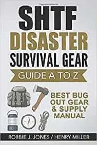 SHTF Disaster Survival Gear Guide A to Z: Best Bug Out Gear & Supply Manual