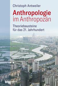 Christoph Antweiler - Anthropologie im Anthropozän
