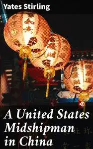 «A United States Midshipman in China» by Yates Stirling