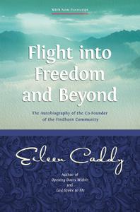 Flight into Freedom and Beyond: The Autobiography of the Co-Founder of the Findhorn Community, 2nd Edition
