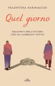 Valentina Farinaccio - Quel giorno. Racconti dell'attimo che ha cambiato tutto