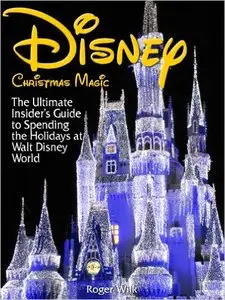 Disney Christmas Magic: The Ultimate Insider's Guide to Spending the Holidays at Walt Disney World