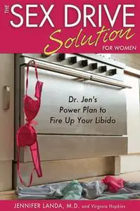 «The Sex Drive Solution for Women: Dr Jen's Power Plan to Fire Up Your Libido» by Jennifer Landa