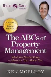 The ABCs of Property Management: What You Need to Know to Maximize Your Money Now (Rich Dad Advisors), Second Edition