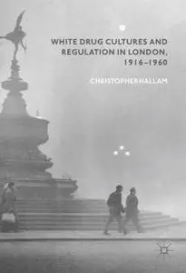 White Drug Cultures and Regulation in London, 1916–1960 (Repost)