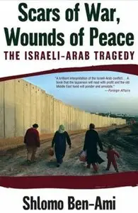 Shlomo Ben-Ami - Scars of War, Wounds of Peace: The Israeli-Arab Tragedy