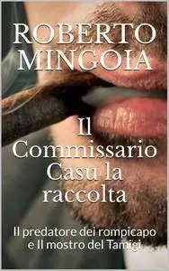Roberto Mingoia - Il Commissario Casu la raccolta. Il predatore dei rompicapo e Il mostro del Tamigi