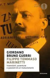 Giordano Bruno Guerri - Filippo Tommaso Marinetti. Invenzioni, avventure e passioni di un rivoluzionario