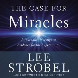«The Case for Miracles» by Lee Strobel