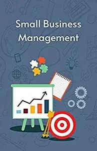 Small Business Management: General introduction to managing a small business