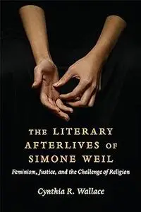 The Literary Afterlives of Simone Weil: Feminism, Justice, and the Challenge of Religion