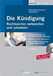 Die Kündigung - Rechtssicher vorbereiten und umsetzen: Musterkündigungen mit Schritt-für-Schritt-Anleitungen