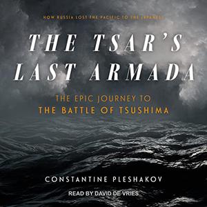 The Tsar's Last Armada: The Epic Journey to the Battle of Tsushima [Audiobook]