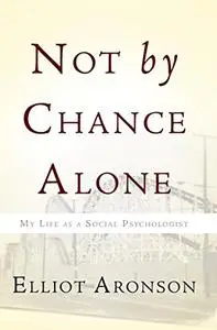 Not by Chance Alone: My Life as a Social Psychologist