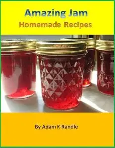 «Amazing Jam: Homemade Recipes» by Adam Randle