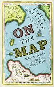 On the Map: Why the World Looks the Way it Does (Repost)