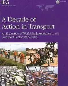 A Decade of Action in Transport: An Evaluation of World Bank Assistance to the Transport Sector, 1995-2005 (Operations Evaluat
