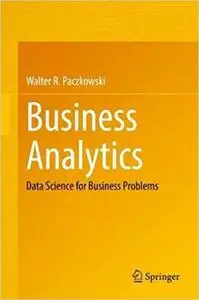 Business Analytics: Data Science for Business Problems