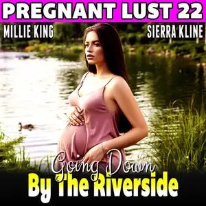 «Going Down By The Riverside : Pregnant Lust 22 (Pregnancy Erotica Rough Sex Erotica)» by Millie King