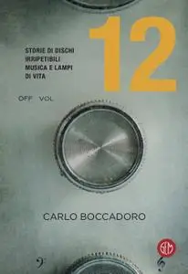 Carlo Boccadoro - 12. Storie di dischi irripetibili, musica e lampi di vita