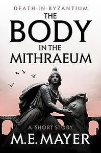 «The Body in the Mithraeum» by M.E.Mayer
