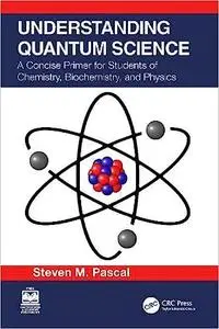 Understanding Quantum Science: A Concise Primer for Students of Chemistry, Biochemistry and Physics
