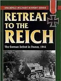 Retreat to the Reich: The German Defeat in France, 1944 (Repost)