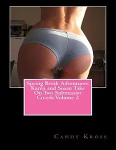 «Spring Break Adventures: Karen and Susan Take On Two Submissive Co-eds Volume 2» by Candy Kross