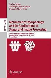 Mathematical Morphology and Its Applications to Signal and Image Processing: 13th International Symposium [Repost]