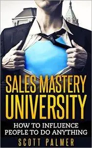 Sales Mastery University: How to Influence People to Do Anything(repost)