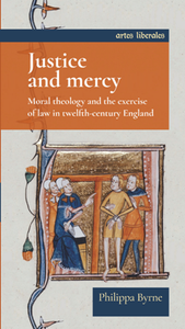 Justice and Mercy : Moral Theology and the Exercise of Law in Twelfth-century England