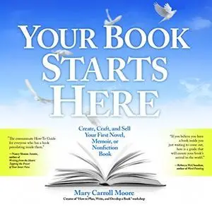 Your Book Starts Here: Create, Craft, and Sell Your First Novel, Memoir, or Nonfiction Book [Audiobook]
