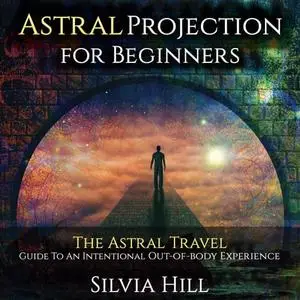 Astral Projection for Beginners: The Astral Travel Guide to an Intentional Out-of-Body Experience [Audiobook]