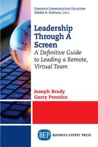 Leadership Through a Screen: A Definitive Guide to Leading a Remote, Virtual Team