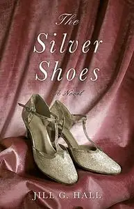 «The Silver Shoes» by Jill G. Hall