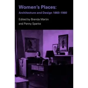 Women's Places: Architecture and Design 1860-1960  