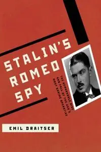 Stalin's Romeo Spy: : The Remarkable Rise and Fall of the KGB's Most Daring Operative