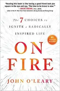 On Fire: The 7 Choices to Ignite a Radically Inspired Life (Repost)