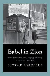 Babel in Zion: Jews, Nationalism, and Language Diversity in Palestine, 1920-1948 (Repost)