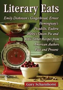 Literary Eats: Emily Dickinson's Gingerbread, Ernest Hemingway's Picadillo, Eudora Welty's Onion Pie and 400+ Other Recipes...