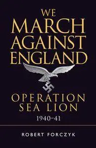 We March Against England: Operation Sea Lion 1940-1941 (Osprey General Military)
