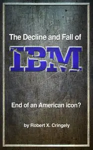 The Decline and Fall of IBM: End of an American Icon?