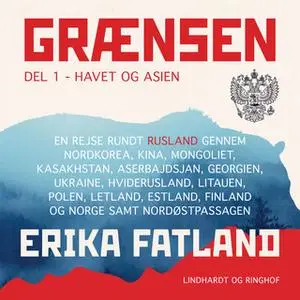 «Grænsen del 1 - Havet og Asien» by Erika Fatland